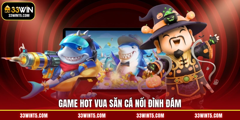 Game hot vua săn cá nổi đình đám