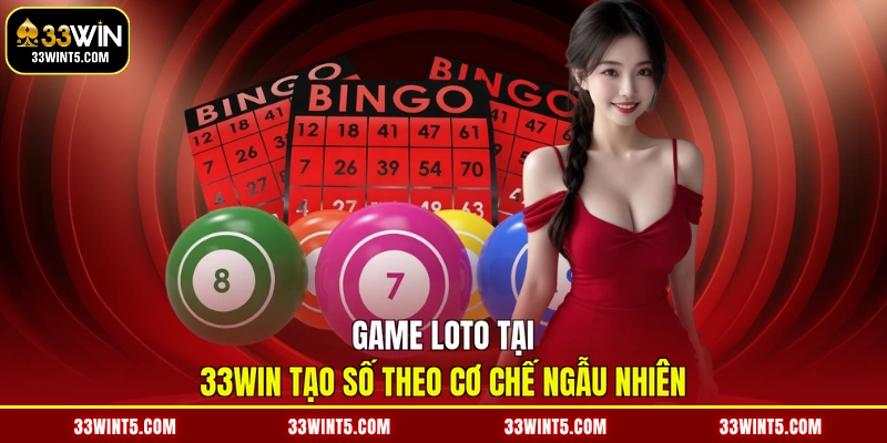 Game Loto tại 33WIN tạo số theo cơ chế ngẫu nhiên