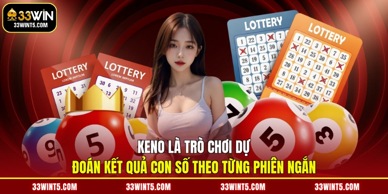 Keno là trò chơi dự đoán kết quả con số theo từng phiên ngắn