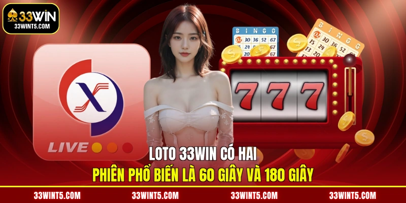Loto 33WIN có hai phiên phổ biến là 60 giây và 180 giây