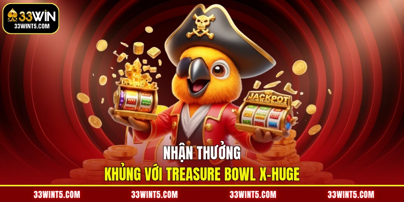Nhận thưởng khủng với Treasure Bowl X-HUGE