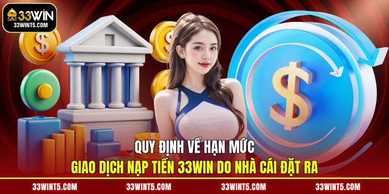Quy định về hạn mức giao dịch nạp tiền 33WIN do nhà cái đặt ra