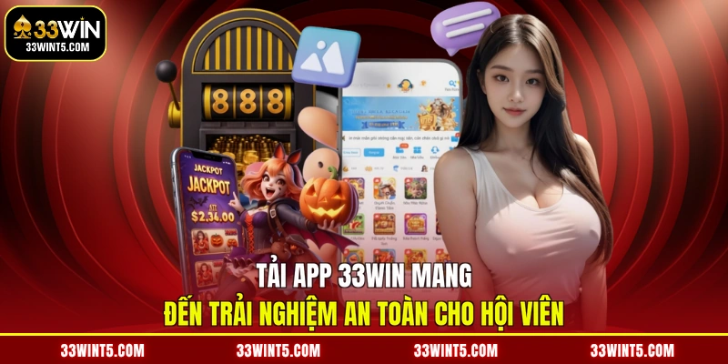 Tải app 33WIN mang đến trải nghiệm an toàn cho hội viên