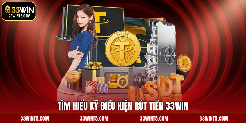 Tìm hiểu kỹ điều kiện rút tiền 33WIN